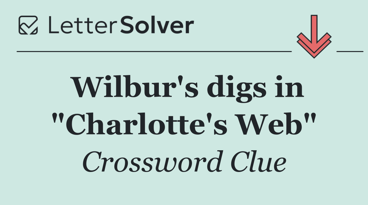 Wilbur's digs in "Charlotte's Web"