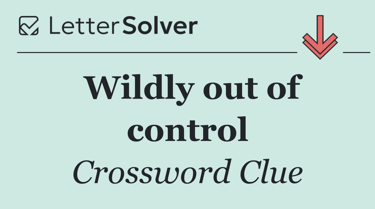 Wildly out of control