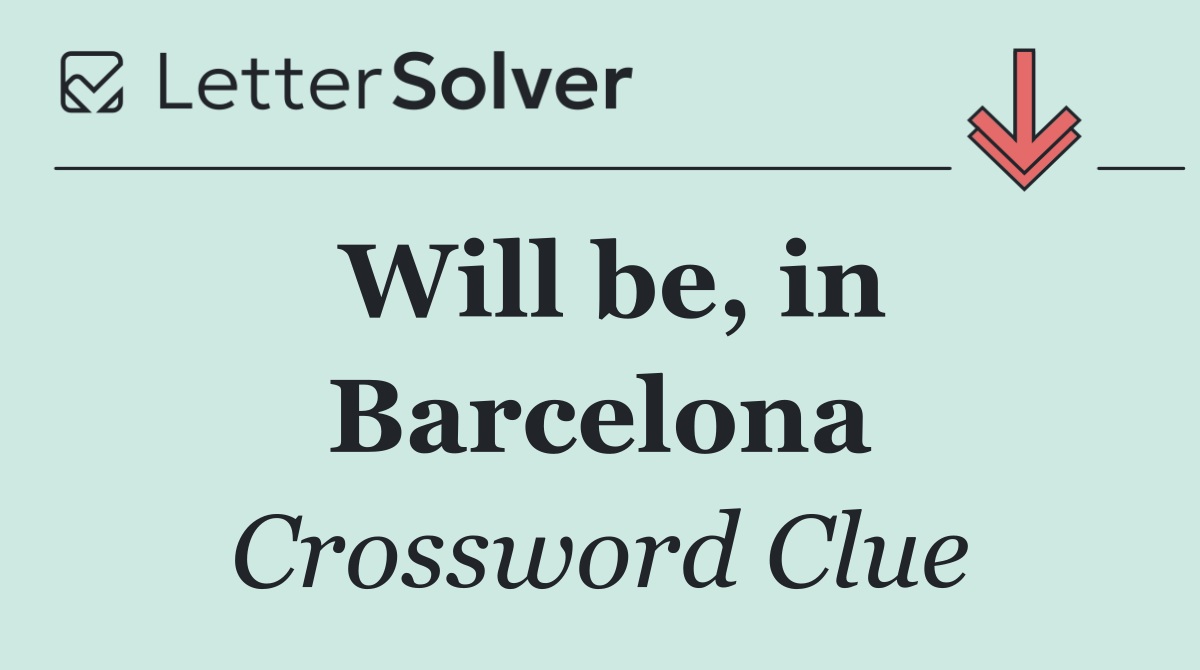 Will be, in Barcelona