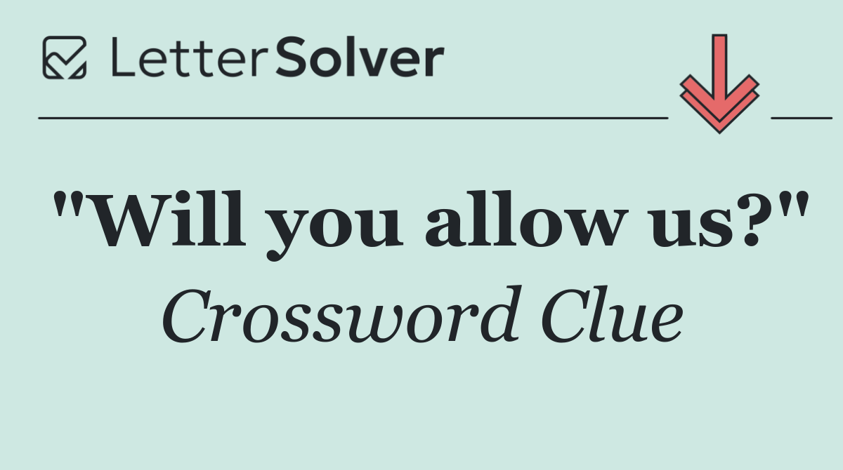 "Will you allow us?"