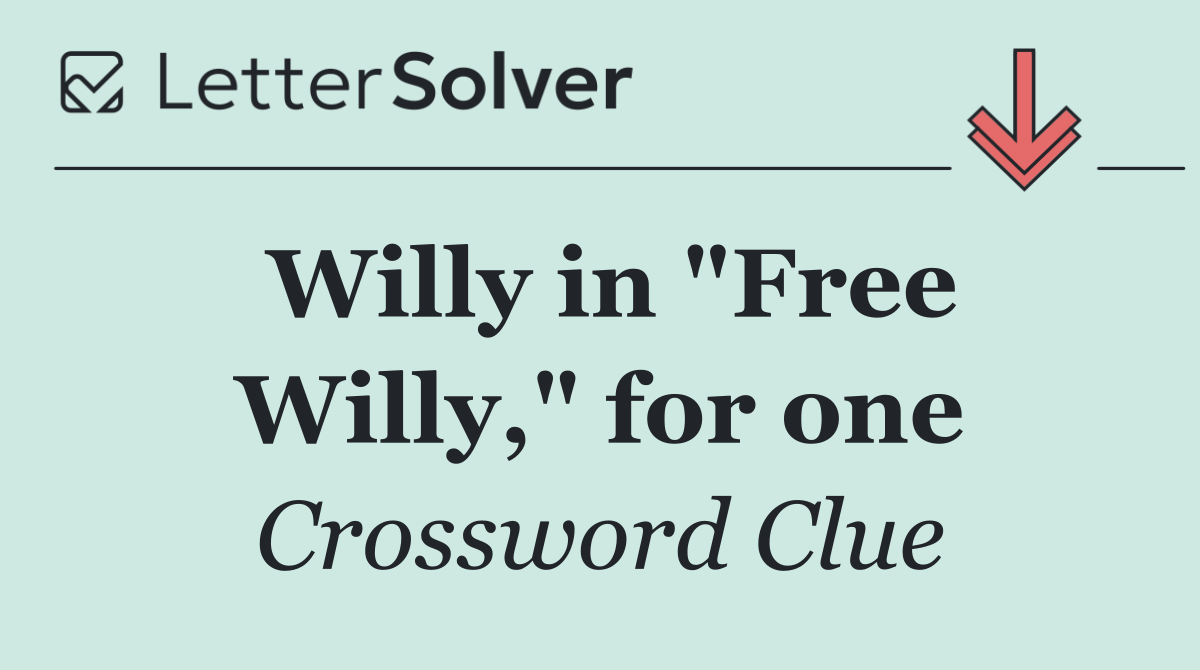 Willy in "Free Willy," for one