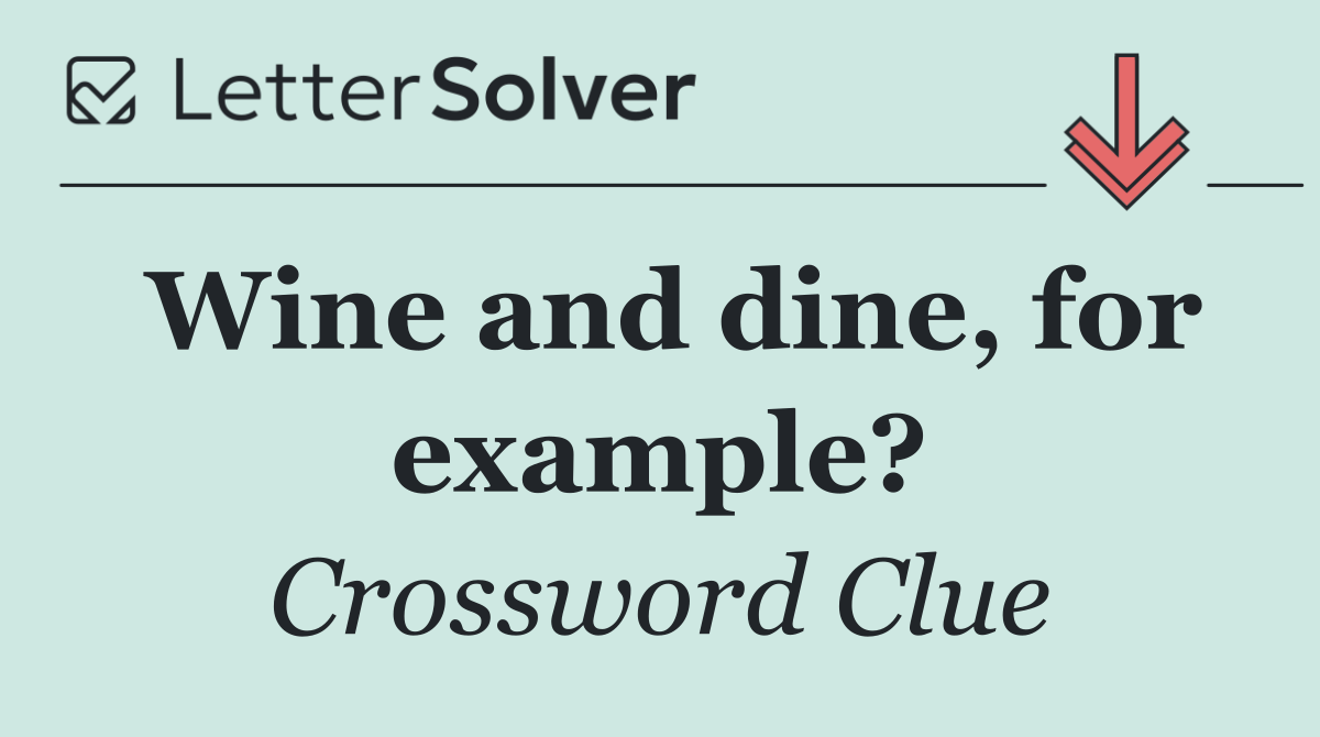 Wine and dine, for example?
