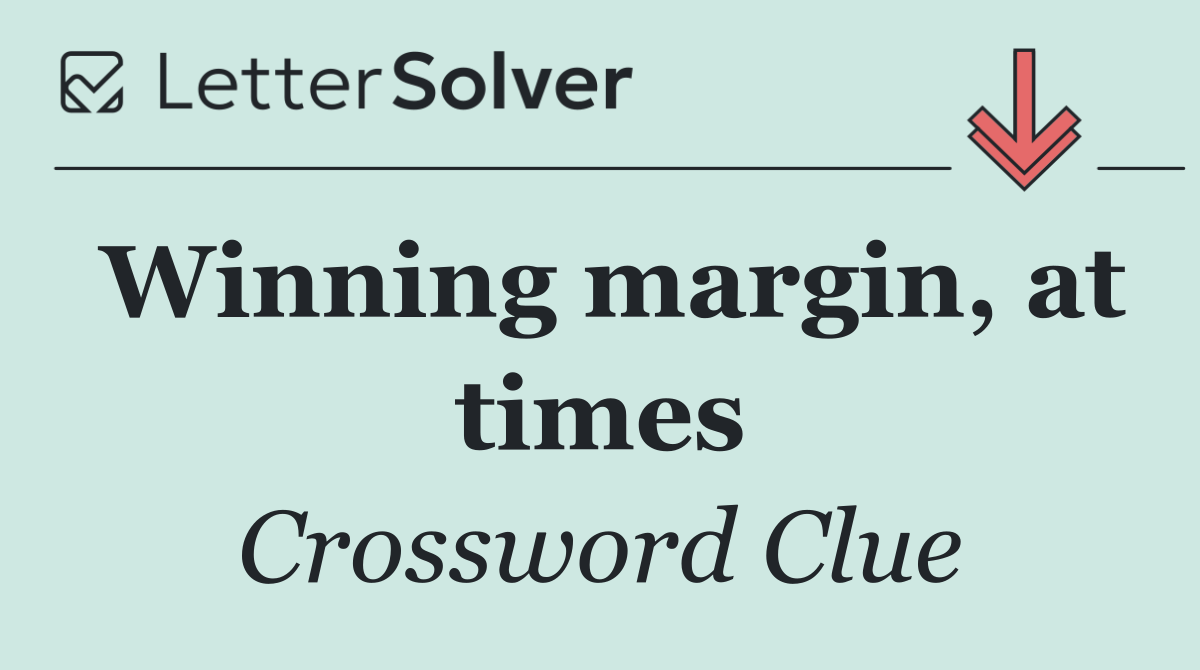 Winning margin, at times