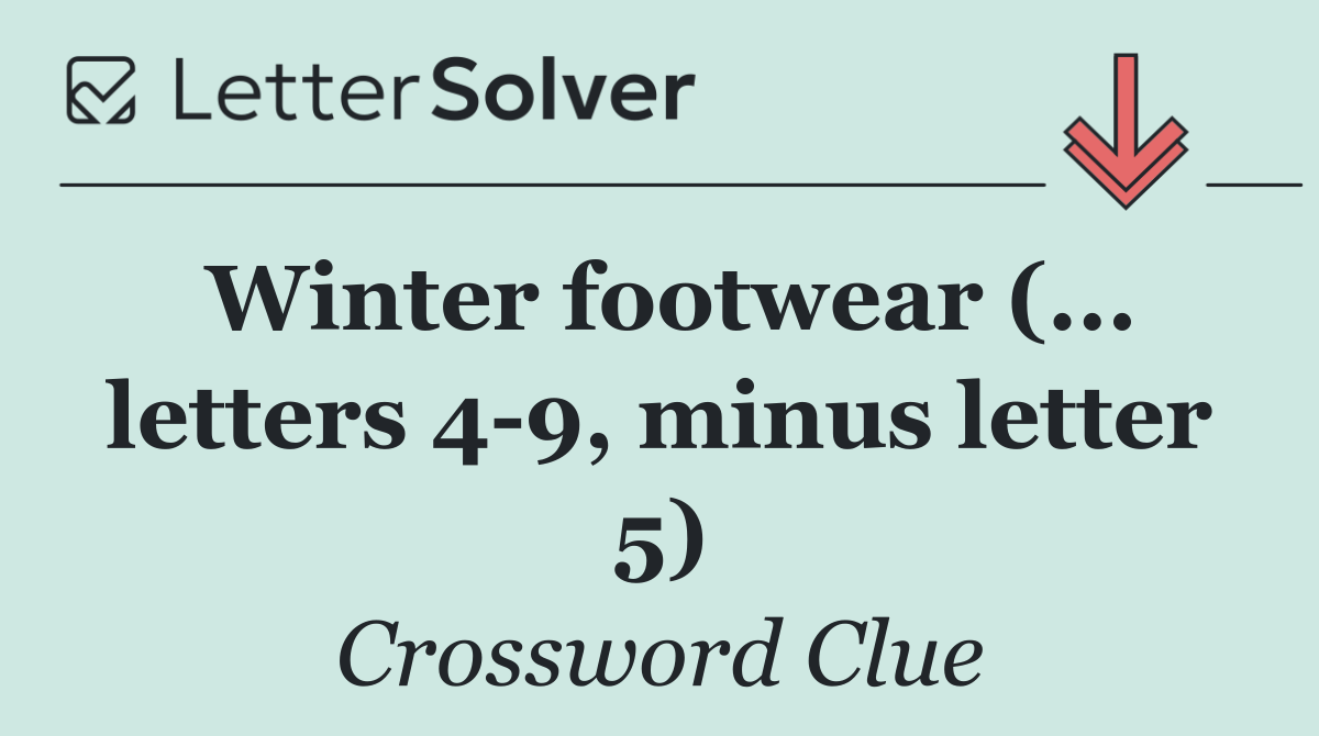 Winter footwear (... letters 4 9, minus letter 5)
