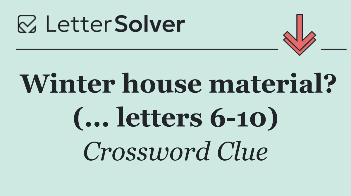 Winter house material? (... letters 6 10)