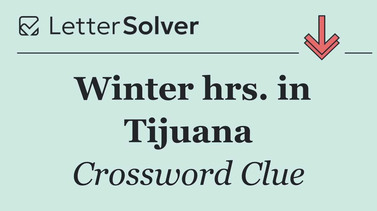 Winter hrs. in Tijuana