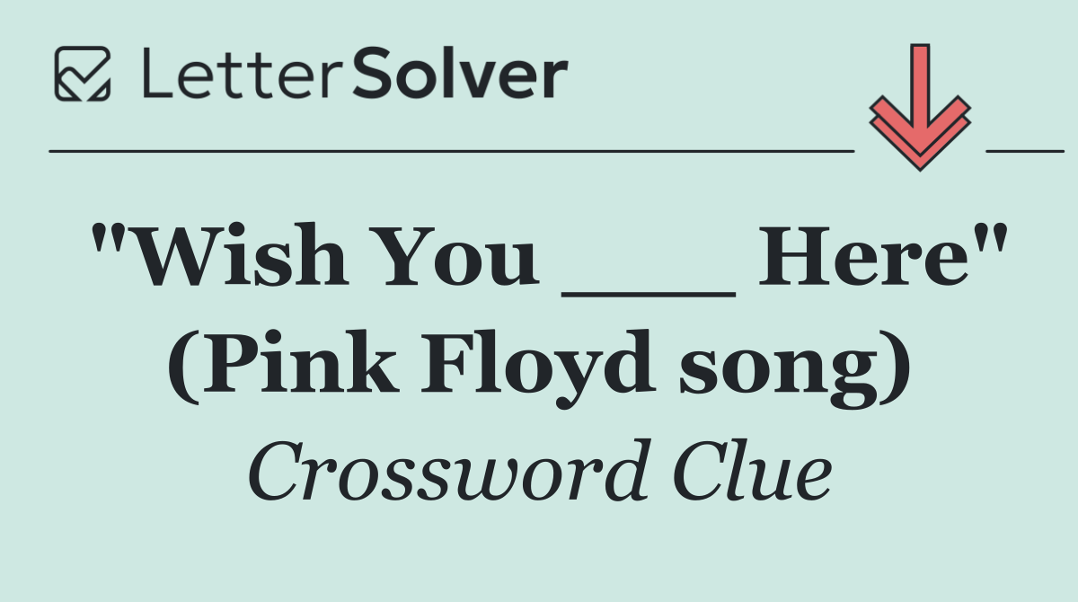 "Wish You ___ Here" (Pink Floyd song)