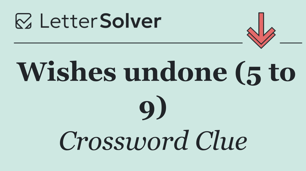 Wishes undone (5 to 9)