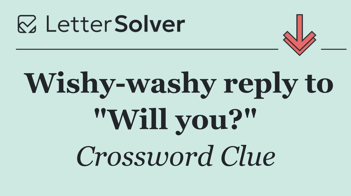 Wishy washy reply to "Will you?"