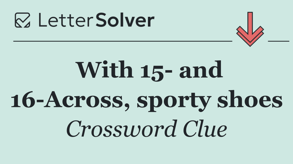 With 15  and 16 Across, sporty shoes