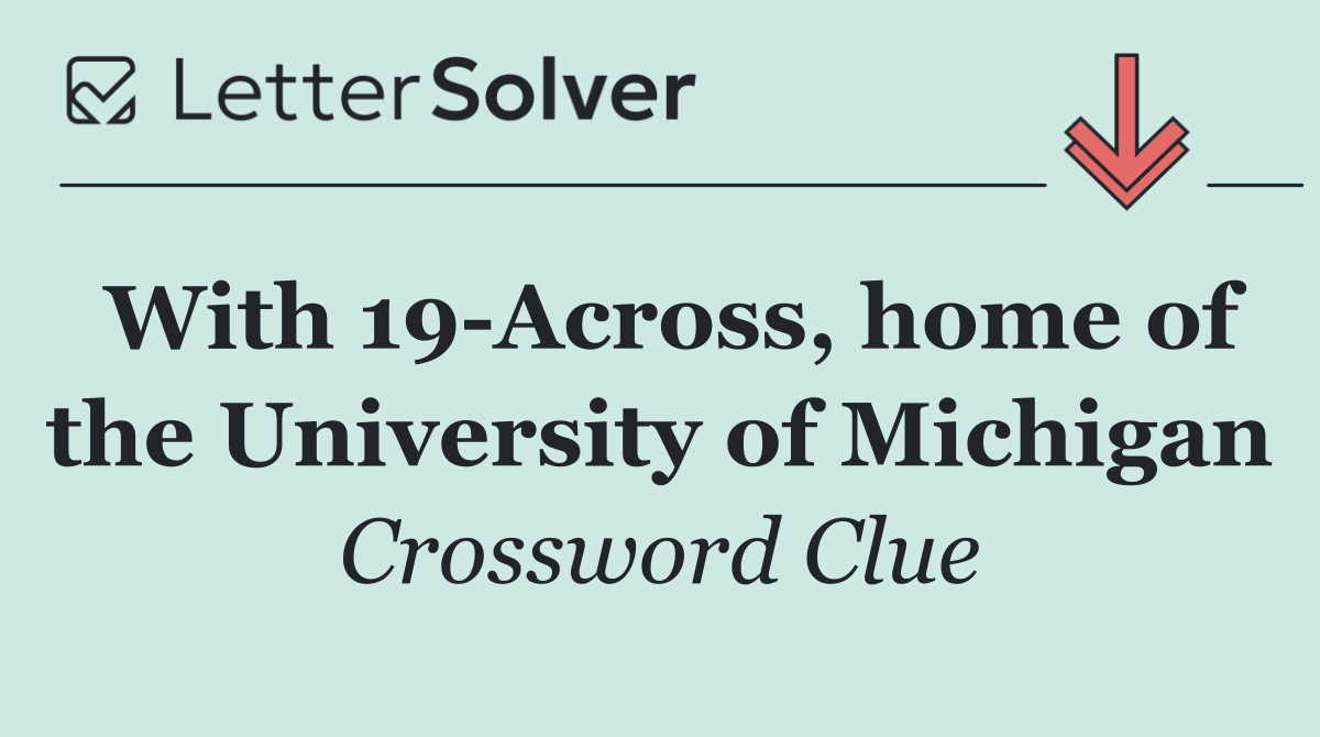 With 19 Across, home of the University of Michigan