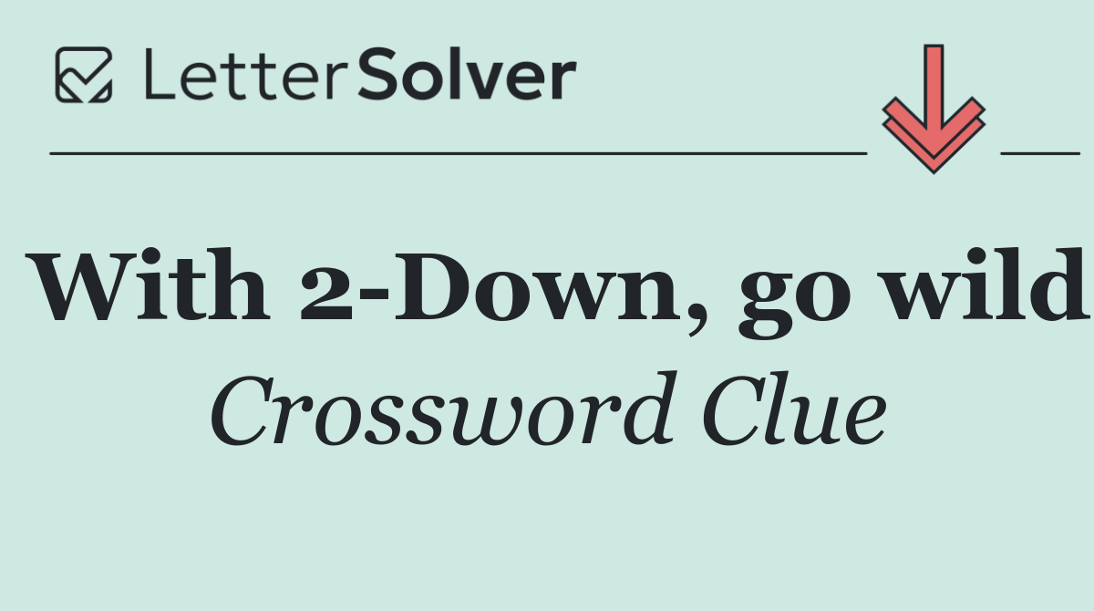 With 2 Down, go wild