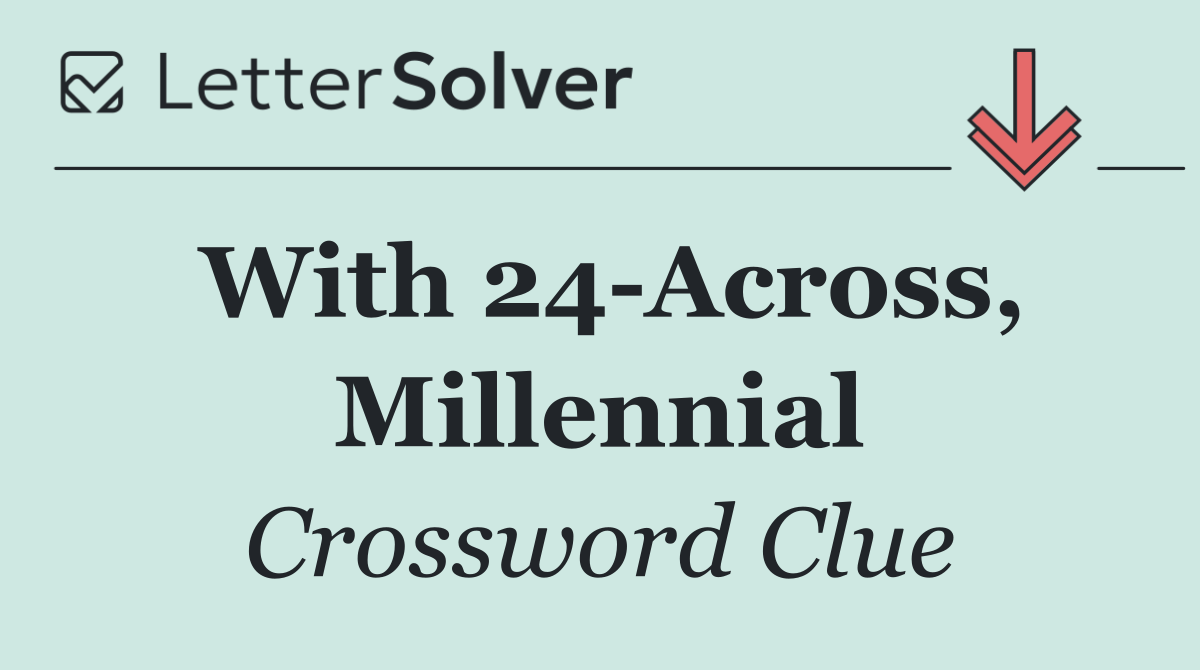 With 24 Across, Millennial