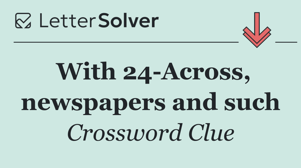 With 24 Across, newspapers and such