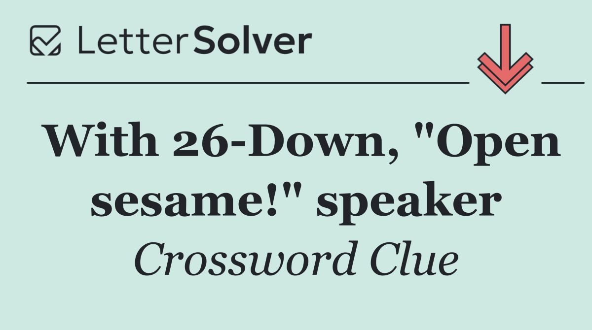 With 26 Down, "Open sesame!" speaker
