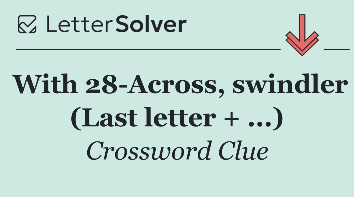 With 28 Across, swindler (Last letter + ...)