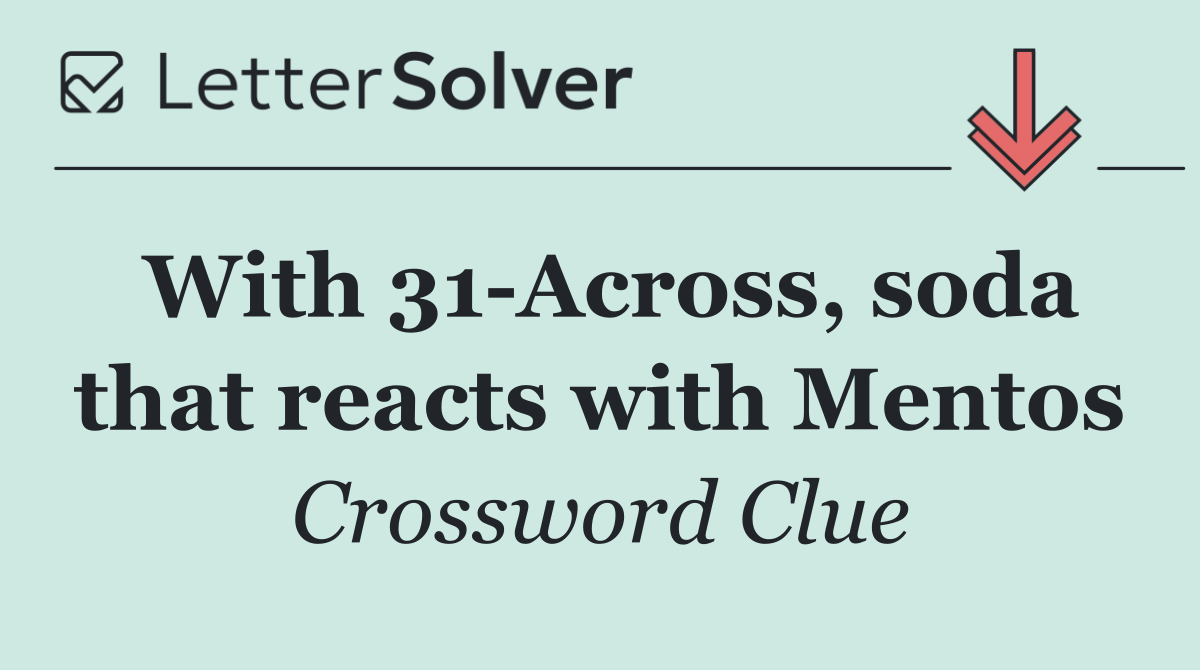 With 31 Across, soda that reacts with Mentos