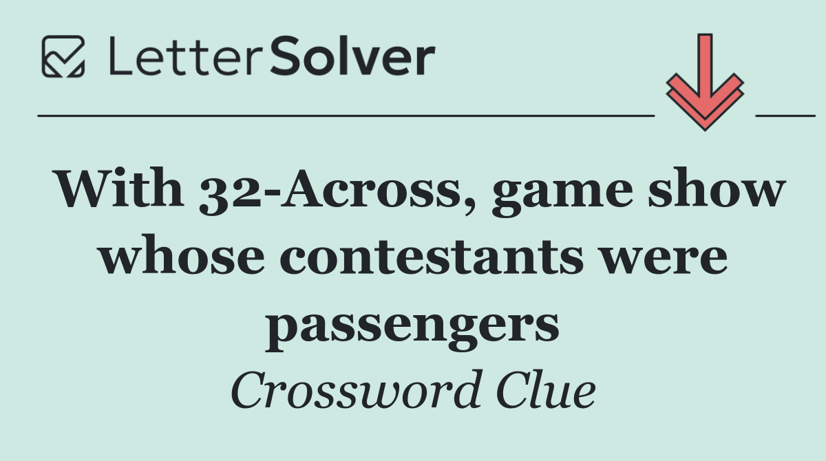 With 32 Across, game show whose contestants were passengers