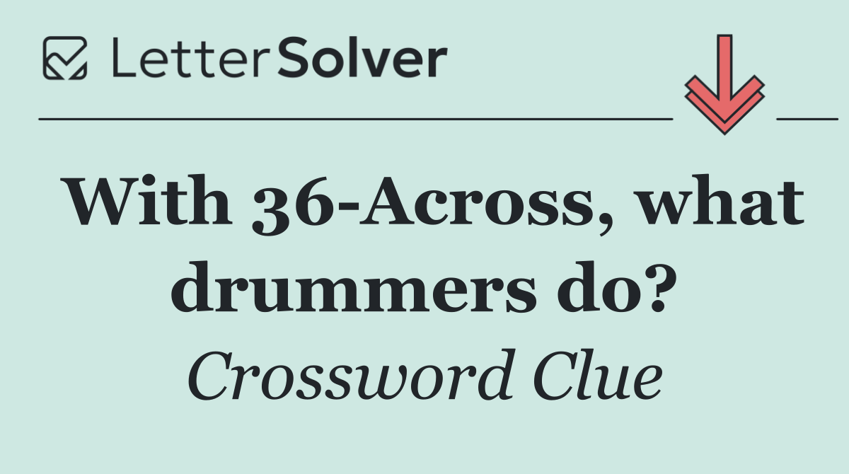 With 36 Across, what drummers do?