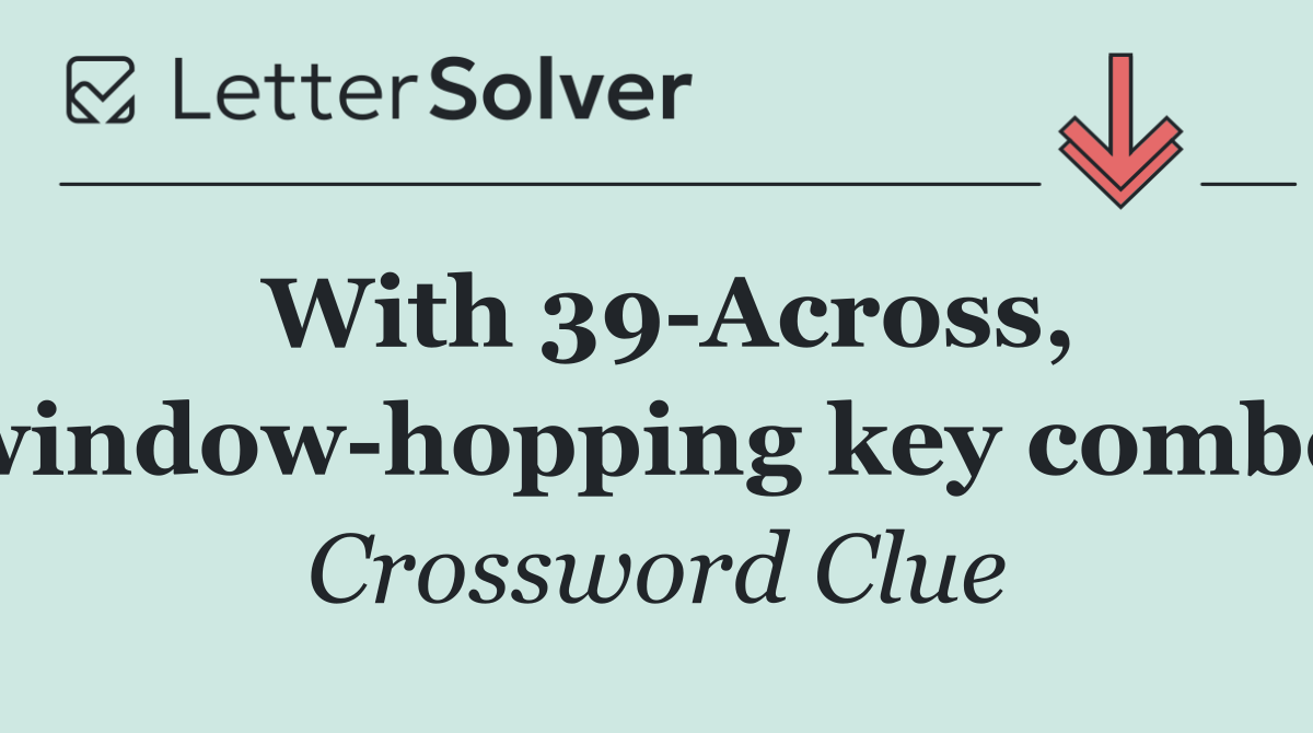 With 39 Across, window hopping key combo