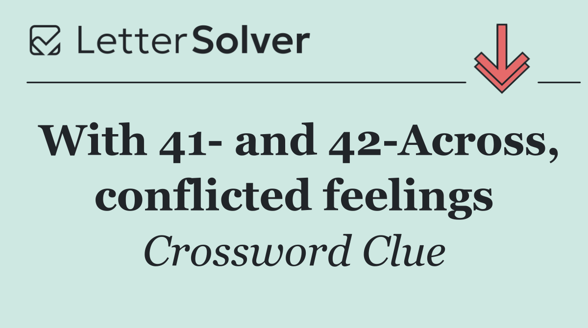 With 41  and 42 Across, conflicted feelings