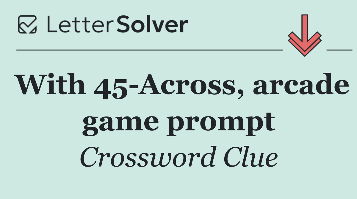 With 45 Across, arcade game prompt