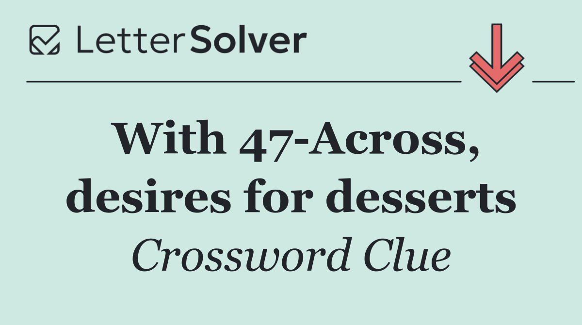 With 47 Across, desires for desserts