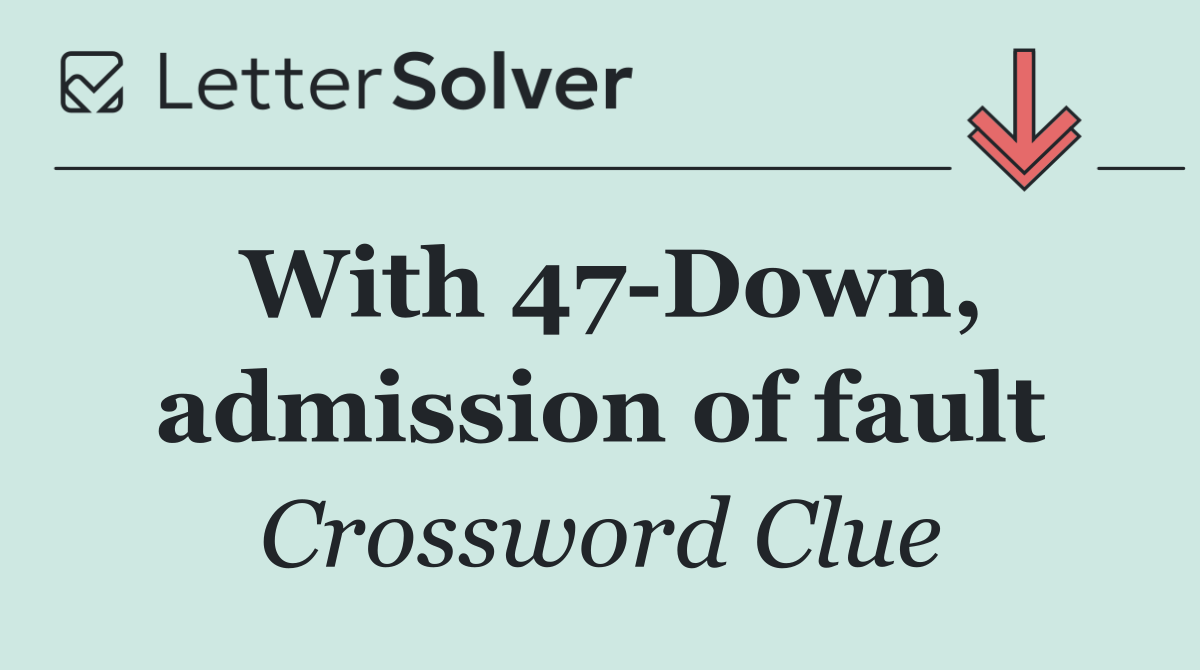 With 47 Down, admission of fault