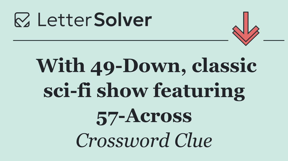 With 49 Down, classic sci fi show featuring 57 Across