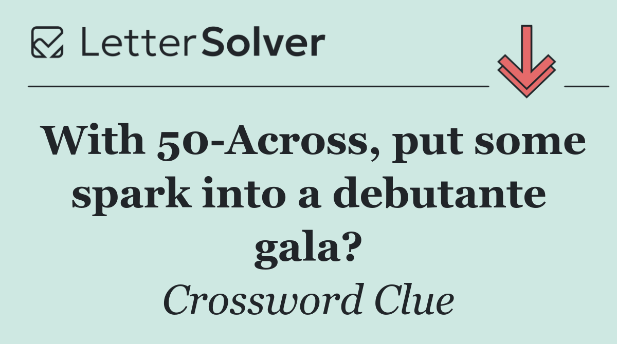 With 50 Across, put some spark into a debutante gala?