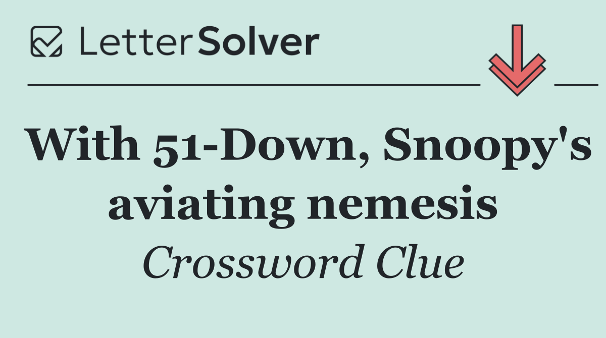 With 51 Down, Snoopy's aviating nemesis