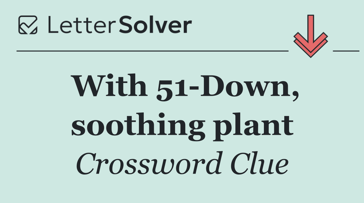 With 51 Down, soothing plant