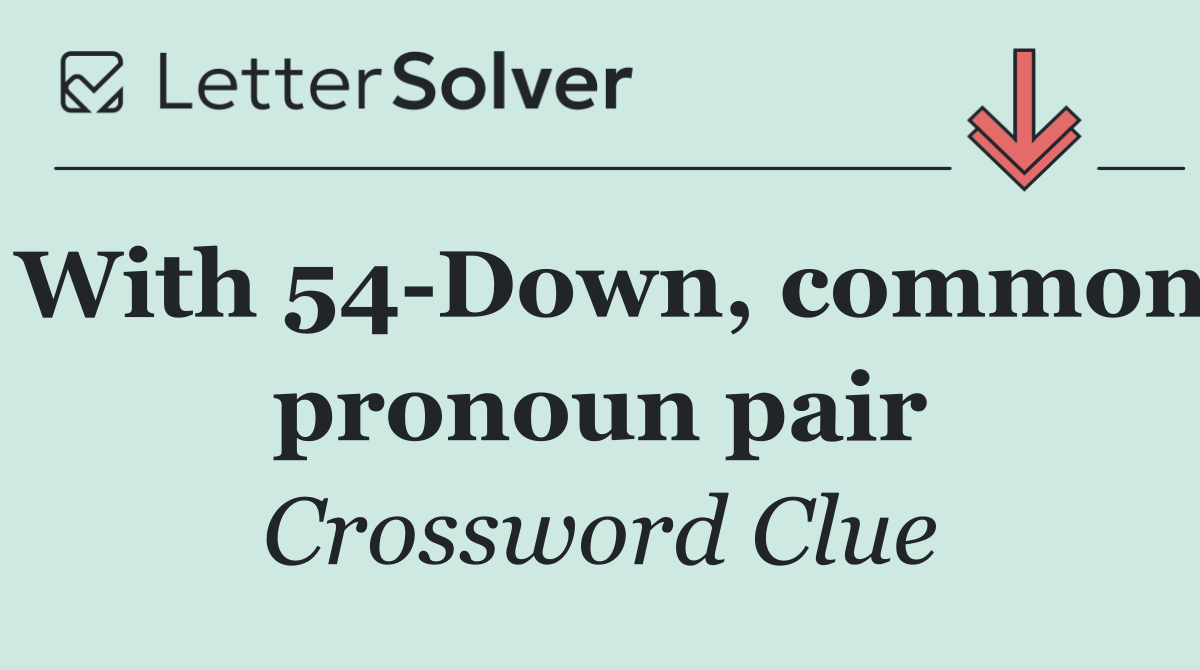 With 54 Down, common pronoun pair