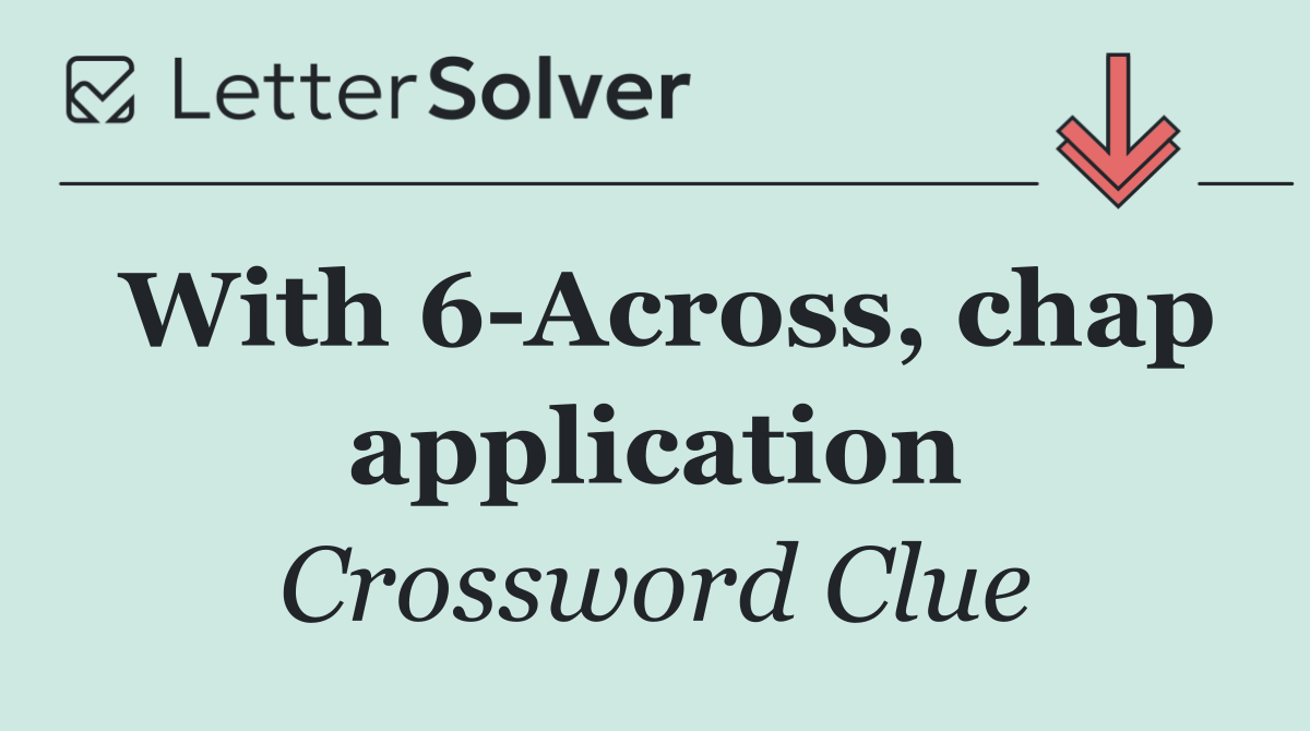 With 6 Across, chap application
