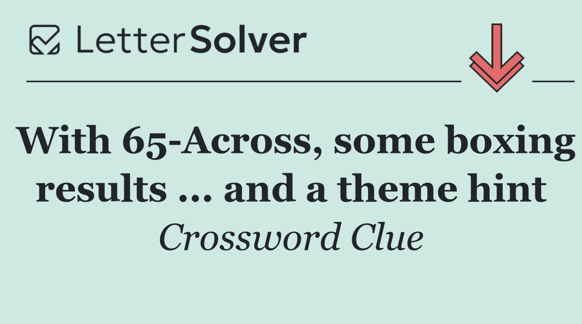 With 65 Across, some boxing results ... and a theme hint