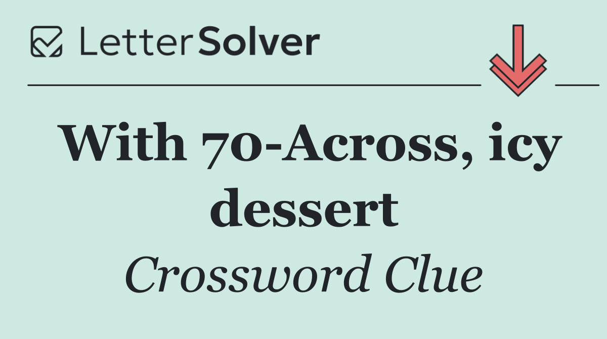 With 70 Across, icy dessert