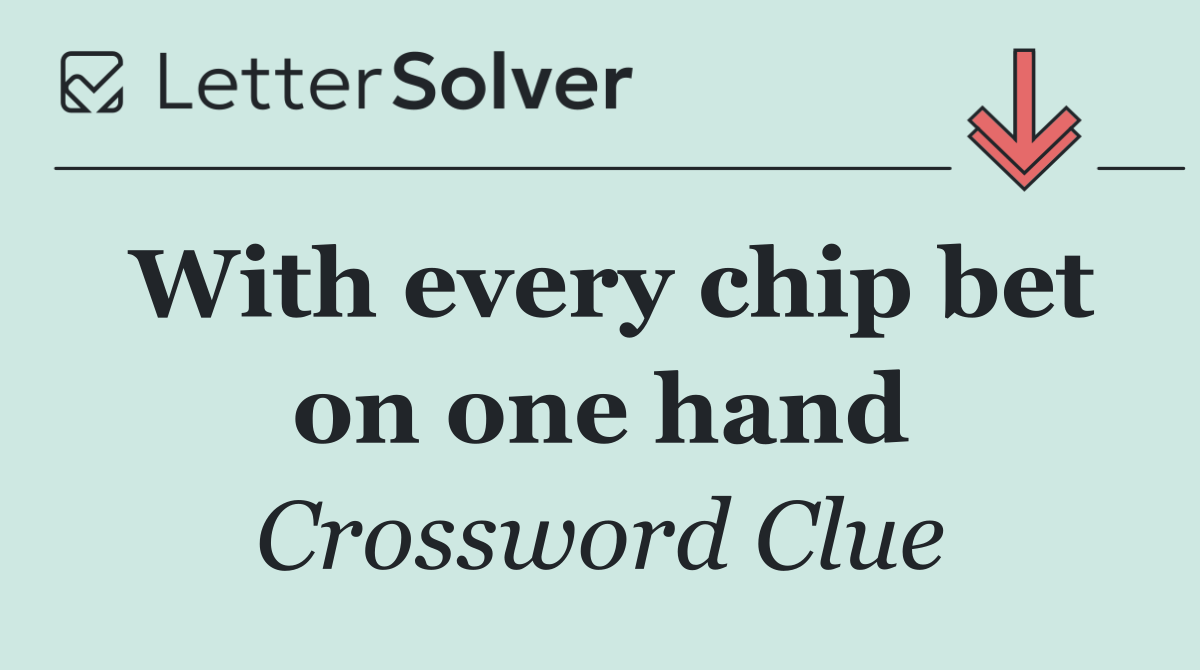 With every chip bet on one hand