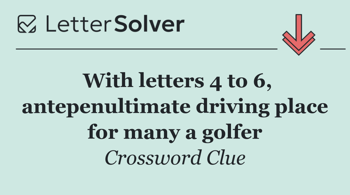 With letters 4 to 6, antepenultimate driving place for many a golfer