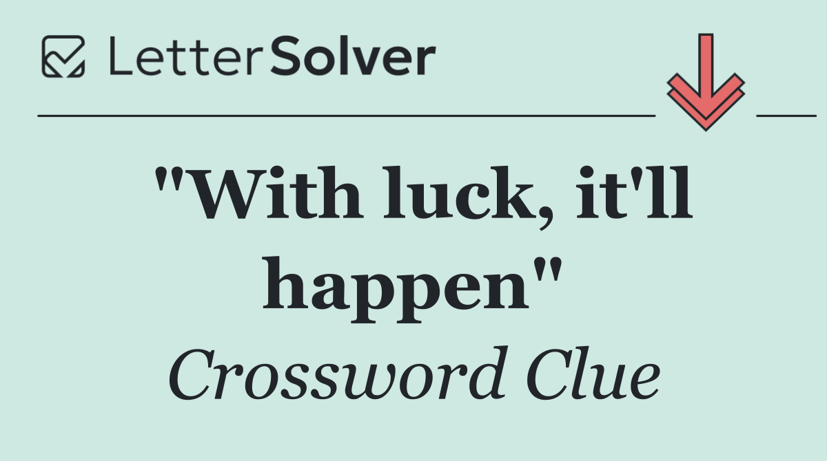 "With luck, it'll happen"