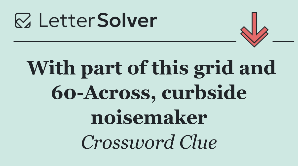 With part of this grid and 60 Across, curbside noisemaker