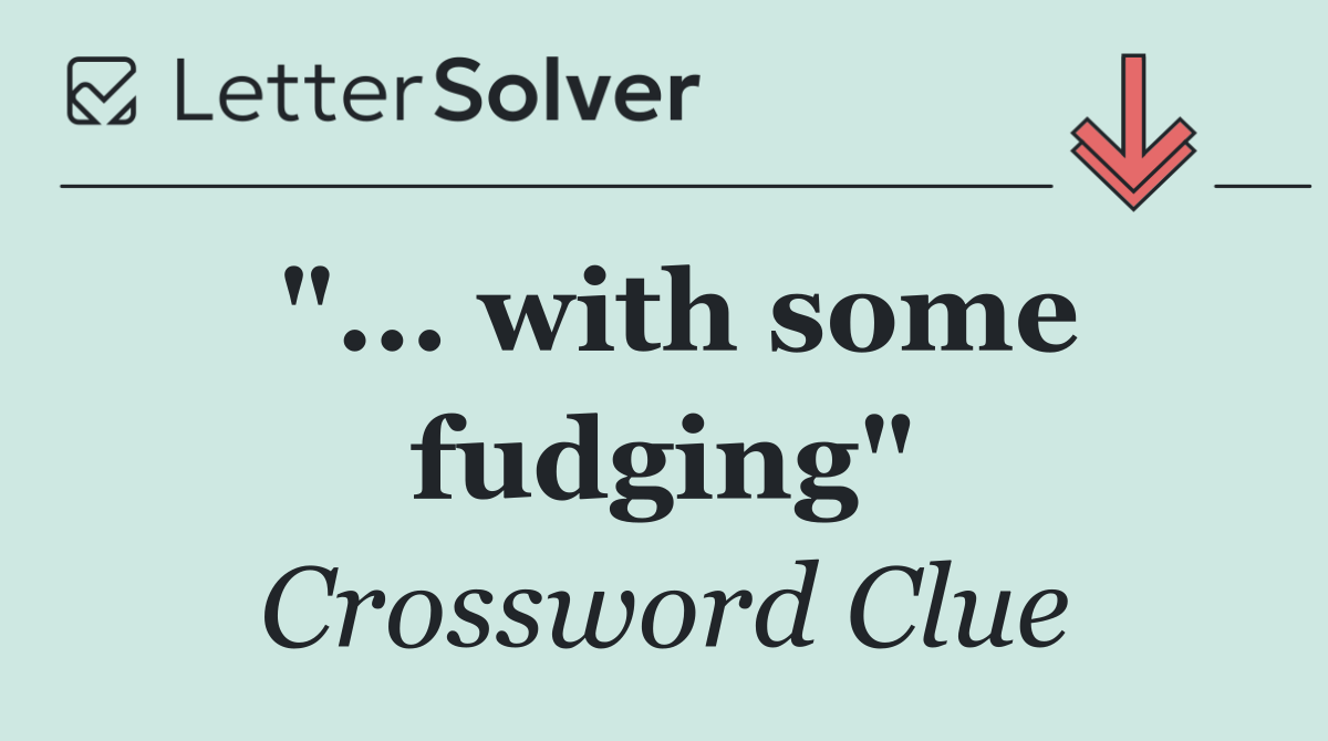 "... with some fudging"