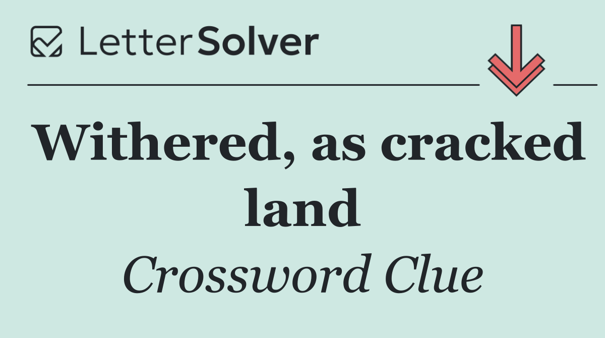 Withered, as cracked land