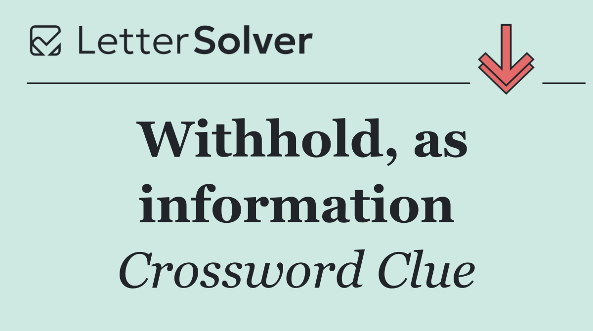 Withhold, as information