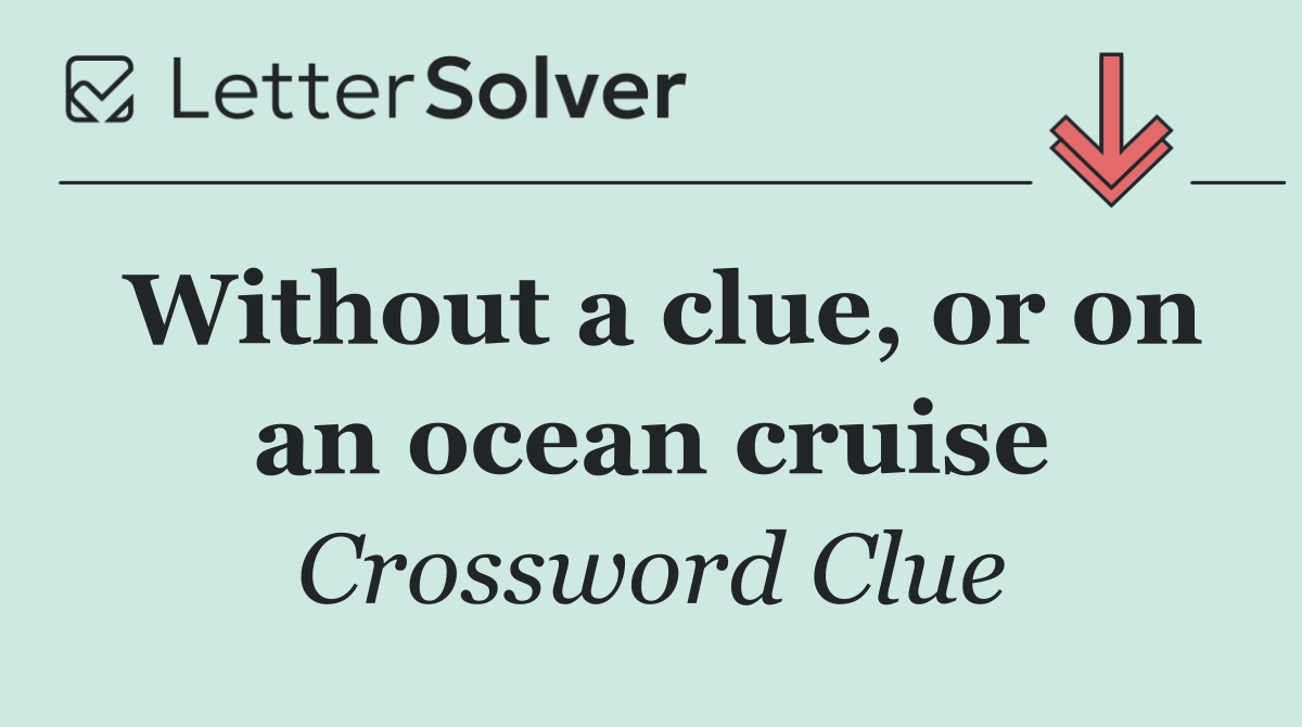 Without a clue, or on an ocean cruise