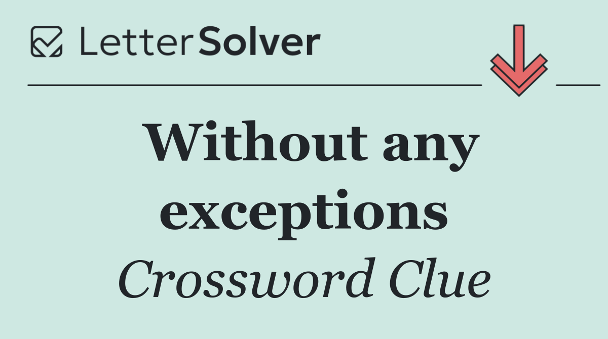 Without any exceptions