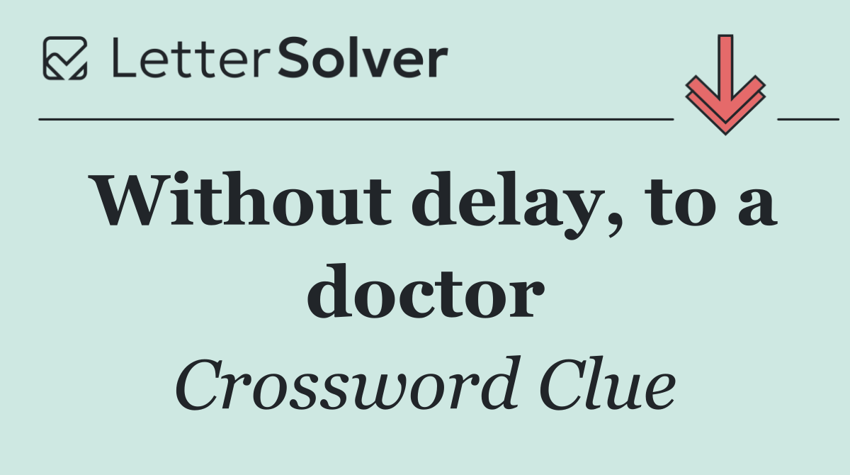 Without delay, to a doctor