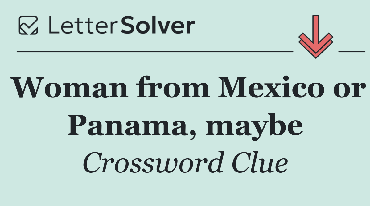 Woman from Mexico or Panama, maybe