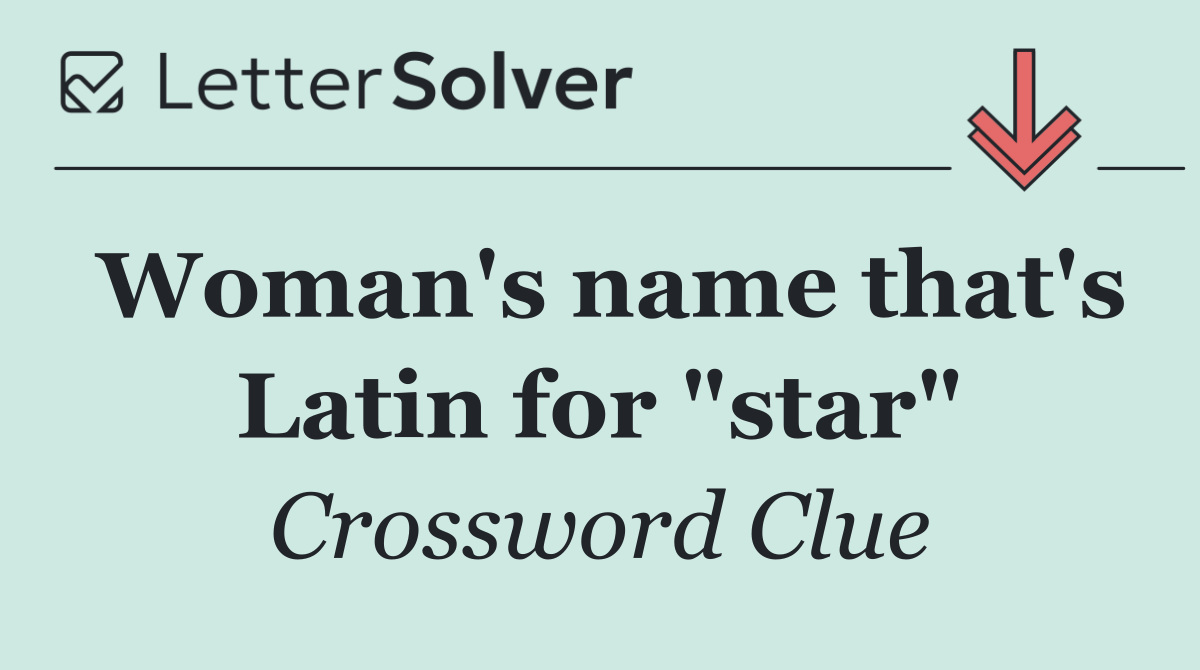 Woman's name that's Latin for "star"