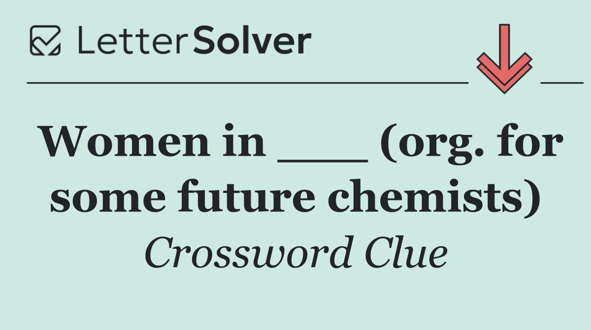 Women in ___ (org. for some future chemists)