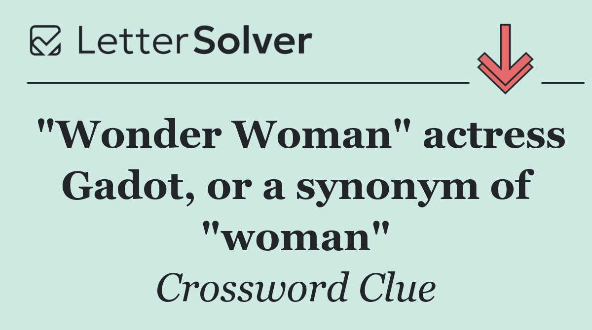 "Wonder Woman" actress Gadot, or a synonym of "woman"